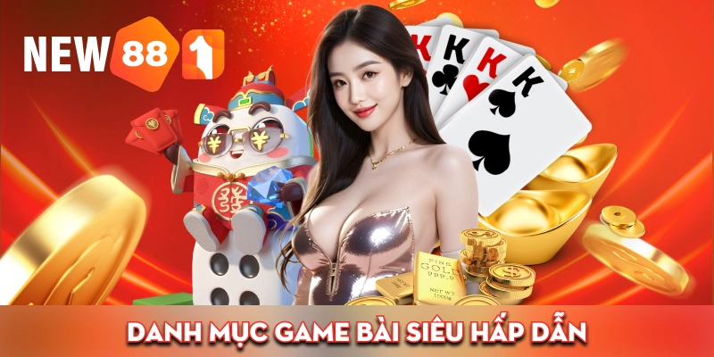Danh mục game bài siêu hấp dẫn